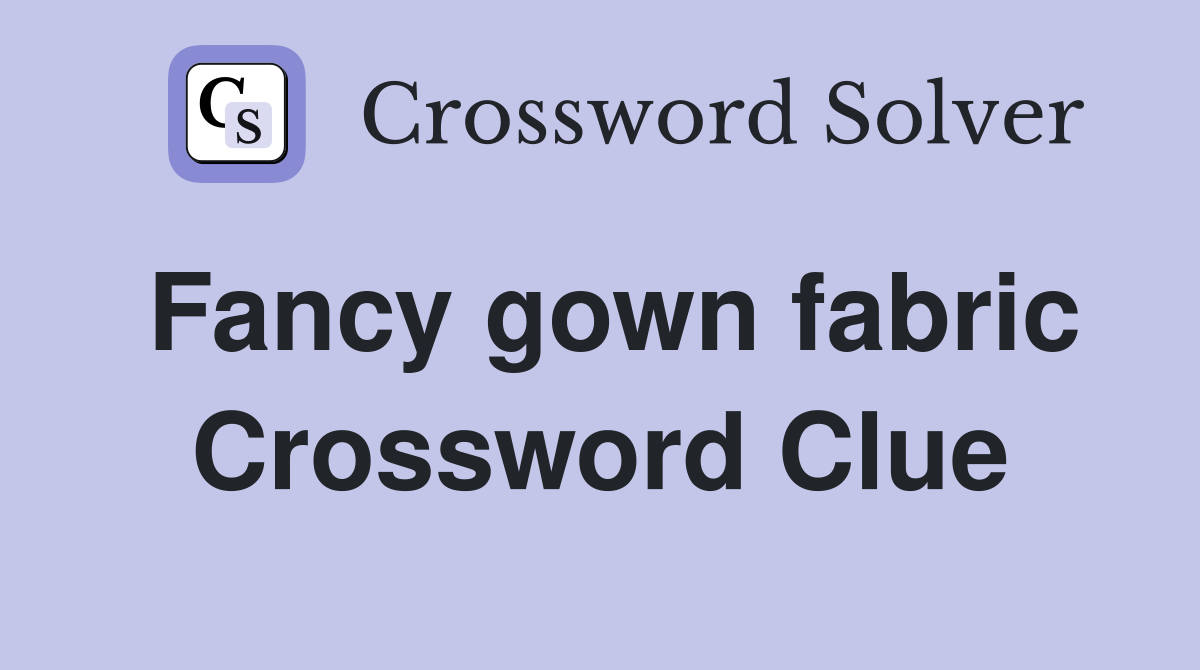 Fancy gown fabric Crossword Clue Answers Crossword Solver